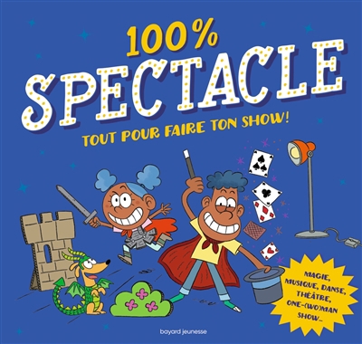 100 % spectacle : tout pour faire ton show ! : magie, musique, danse, théâtre, one-(wo)man show... | Muscat, Bruno