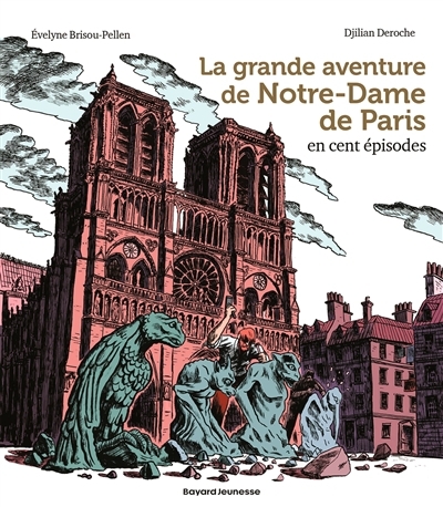 grande aventure de Notre-Dame de Paris en cent épisodes (La) | Brisou-Pellen, Evelyne (Auteur) | Deroche, Djilian (Illustrateur)