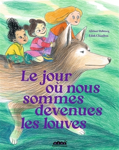 jour où nous sommes devenues les louves (Le) | Debrocq, Aliénor (Auteur) | Chambon, Edith (Illustrateur)