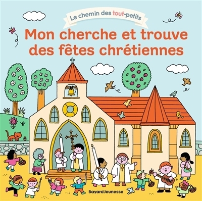 Le chemin des tout-petits - Mon cherche et trouve des fêtes chrétiennes | Celle, Caroline (Auteur) | Furlaud, Sophie (Auteur) | Brisoult, Sophie de (Auteur) | Gérald, Marine (Auteur) | Dall'Ava, Caroline (Illustrateur)