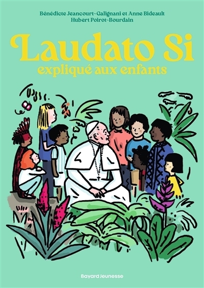 Laudato si expliqué aux enfants | Jeancourt-Galignani, Bénédicte (Auteur) | Bideault, Anne (Auteur) | Poirot-Bourdain, Hubert (Illustrateur)