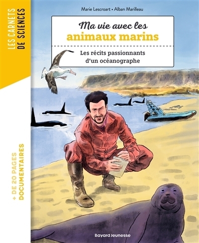 Ma vie avec les animaux marins : les récits passionnants d'un océanographe | Lescroart, Marie (Auteur) | Guinet, Christophe (Auteur) | Marilleau, Alban (Illustrateur)