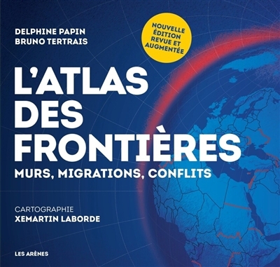 L'atlas des frontières : murs, migrations, conflits | Tertrais, Bruno (Auteur) | Papin, Delphine (Auteur)