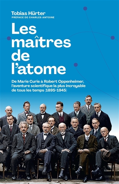 maîtres de l'atome : de Marie Curie à Robert Oppenheimer, l'aventure scientifique la plus incroyable de tous les temps (1895-1945) (Les) | Hürter, Tobias (Auteur)