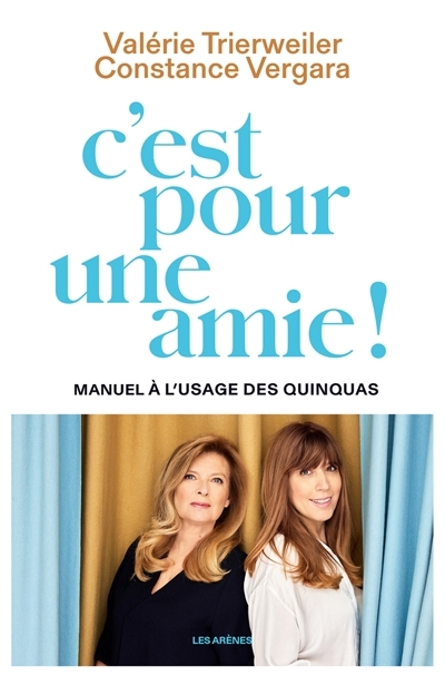 C'est pour une amie ! : manuel à l'usage des quinquas | Trierweiler, Valérie | Vergara, Constance