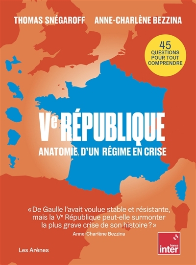 Ve République : anatomie d'un régime en crise : 45 questions pour tout comprendre | Snégaroff, Thomas (Auteur) | Bezzina, Anne-Charlène (Auteur)