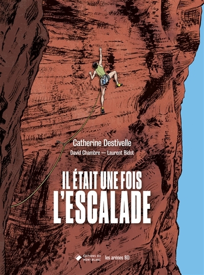 Il était une fois l'escalade | Chambre, David (Auteur) | Destivelle, Catherine (Auteur) | Bidot, Laurent (Illustrateur)