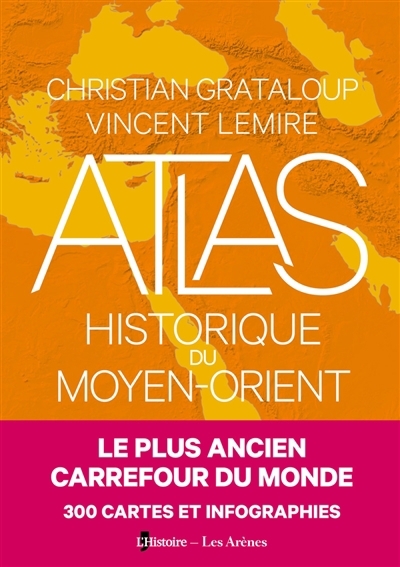 Atlas historique du Moyen-Orient | Grataloup, Christian (Auteur) | Lemire, Vincent (Auteur)