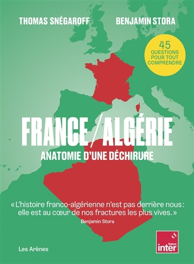 France-Algérie : anatomie d'une déchirure : 45 questions pour tout comprendre | Snégaroff, Thomas (Auteur) | Stora, Benjamin (Auteur)