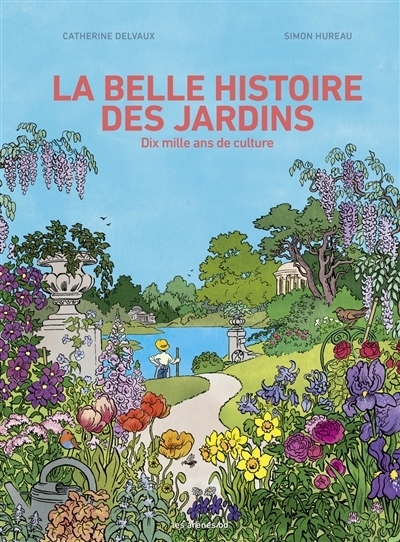 La belle histoire des jardins : Dix mille ans de culture | Delvaux, Catherine (Auteur) | Hureau, Simon (Illustrateur)