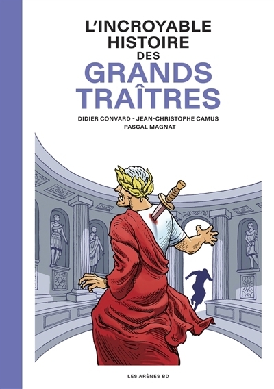 L'incroyable histoire des grands traîtres | Convard, Didier (Auteur) | Camus, Jean-Christophe (Auteur) | Magnat, Pascal (Illustrateur)
