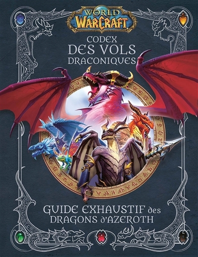 World of Warcraft : codex des vols draconiques : guide exhaustif des dragons d'Azeroth | Rosner, Sandra (Auteur) | Walsh, Doug (Auteur)