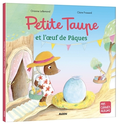 Petite Taupe et l'oeuf de Pâques | Lallemand, Orianne (Auteur) | Frossard, Claire (Illustrateur)