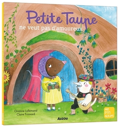 Petite Taupe ne veut pas d'amoureux | Lallemand, Orianne (Auteur) | Frossard, Claire (Illustrateur)