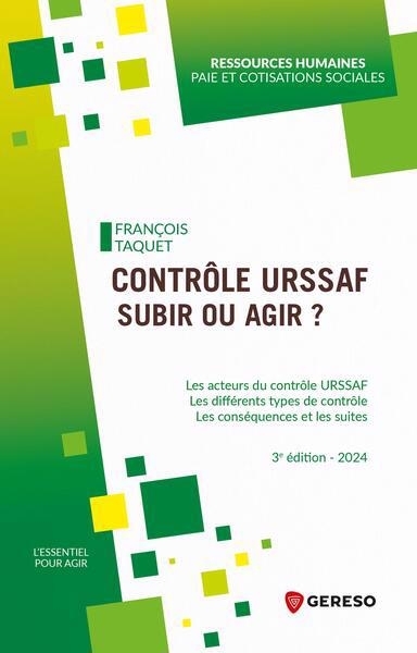 Contrôle Urssaf, subir ou agir ? : les acteurs du contrôle Urssaf, les différents types de contrôle, les conséquences et les suites | Taquet, François (Auteur)