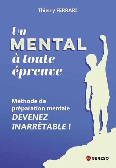 Un mental à toute épreuve : méthode de préparation mentale : devenez inarrêtable ! | Ferrari, Thierry (Auteur)