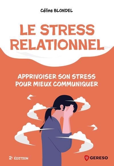 Le stress relationnel : apprivoiser son stress pour mieux communiquer | Blondel, Céline (Auteur)