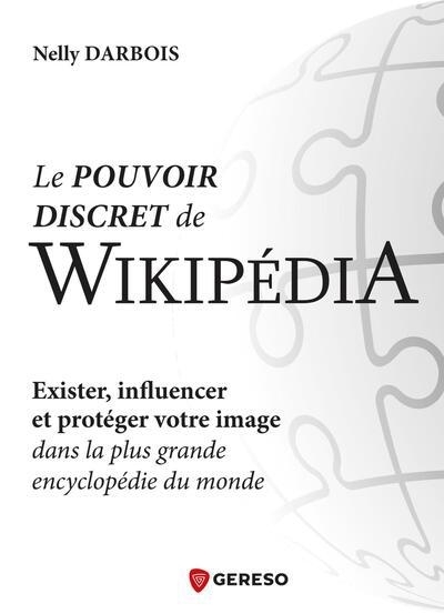 Le pouvoir discret de Wikipédia : exister, influencer et protéger votre image dans la plus grande encyclopédie du monde | Darbois, Nelly (Auteur)