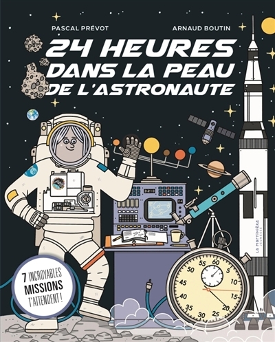 24 heures dans la peau de l'astronaute : 7 incroyables missions t'attendent ! | Prévot, Pascal | Boutin, Arnaud