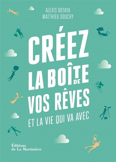 Créez la boîte de vos rêves et la vie qui va avec : 30 principes d'entrepreneurs pour reprendre en main votre vie pro (et votre vie perso) | Botaya, Alexis | Douchy, Matthieu