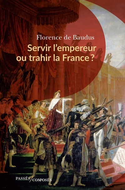 Servir l'empereur ou trahir la France ? | Baudus, Florence de (Auteur)