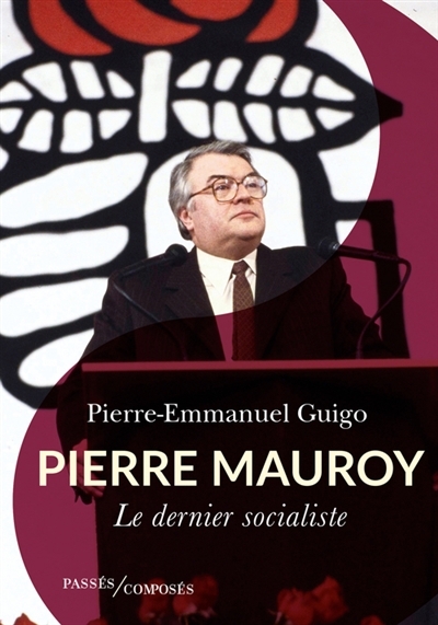 Pierre Mauroy : le dernier socialiste | Guigo, Pierre-Emmanuel (Auteur)