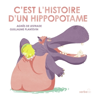 C'est l'histoire d'un hippopotame | Lestrade, Agnès de (Auteur) | Plantevin, Guillaume (Illustrateur)