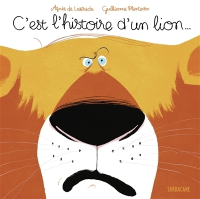 C'est l'histoire d'un lion... | Lestrade, Agnès de (Auteur) | Plantevin, Guillaume (Illustrateur)