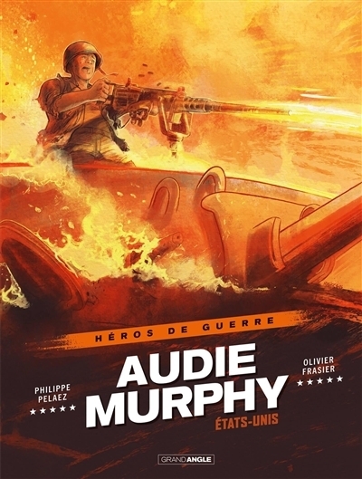 Héros de guerre - Audie Murphy : États-Unis | Pelaez, Philippe (Auteur) | Frasier, Olivier (Illustrateur)
