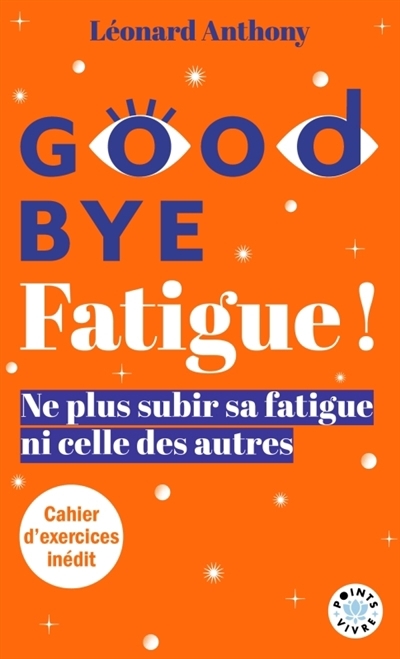 Good bye fatigue ! : l'art de ne plus subir sa fatigue ni celle des autres | Anthony, Léonard