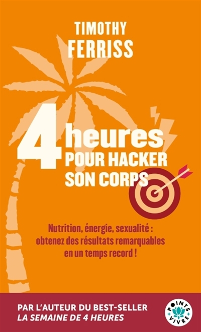 4 heures pour hacker son corps : nutrition, énergie, sexualité : obtenez des résultats remarquables en un temps record ! | Ferriss, Timothy (Auteur)