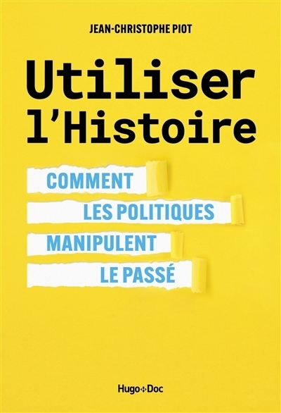 Utiliser l'histoire : Comment les politiques manipulent le passé | Piot, Jean-Christophe