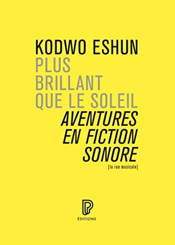 Plus brillant que le soleil : aventures en fiction sonore | Eshun, Kodwo