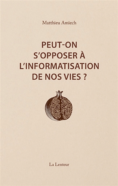 Peut-on s'opposer à l'informatisation de nos vies ? | Amiech, Matthieu