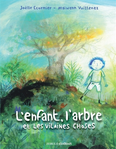 L'enfant, l'arbre et les vilaines choses | Ecormier, Joëlle (Auteur) | Vuittenez, Maïwenn (Illustrateur)