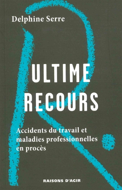 Ultime recours : accidents du travail et maladies professionnelles en procès | Serre, Delphine (Auteur)