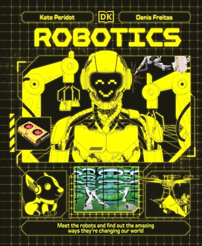 Robotics : Meet the Robots and Find Out the Amazing Ways They're Changing Our World | Peridot, Kate (Auteur)