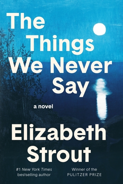 The Things We Never Say : A Novel | Strout, Elizabeth (Auteur)