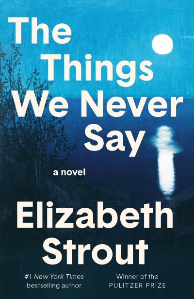 The Things We Never Say : A Novel | Strout, Elizabeth (Auteur)