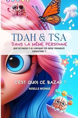 TDAH & TSA - dans la même personne - C'est quoi ce bazar ?!: Que se passe t'il quand ces 2 troubles coexistent dans la même personne ?  | Monge, Noelle