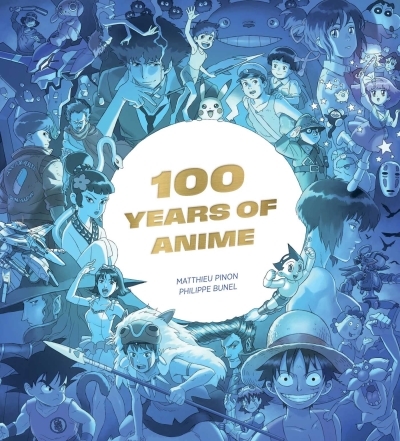 100 Years of Anime | Pinon, Matthieu (Auteur) | Bunel, Philippe (Auteur)