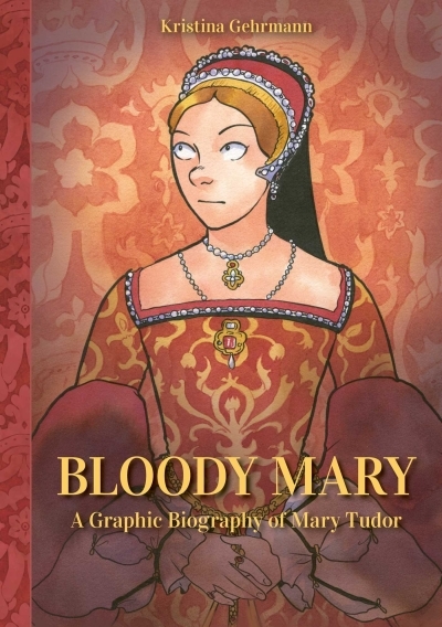 Bloody Mary : A Graphic Biography of Mary Tudor | Gehrmann, Kristina (Auteur)