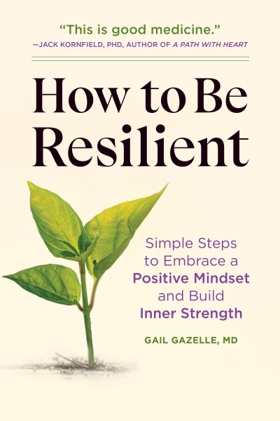 How to Be Resilient : Simple Steps to Embrace a Positive Mindset and Build Inner Strength | Gazelle MD, Gail (Auteur)