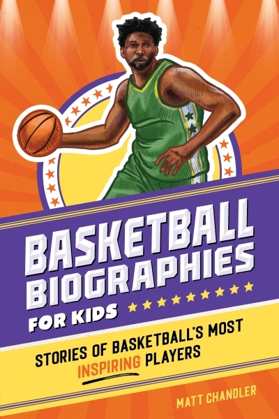 Basketball Biographies for Kids : Stories of Basketball's Most Inspiring Players | Chandler, Matt (Auteur) | Daugherty, Brenna (Illustrateur)