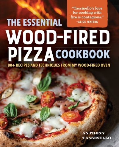 The Essential Wood-Fired Pizza Cookbook : 80+ Recipes and Techniques from My Wood-Fired Oven | Tassinello, Anthony (Auteur)