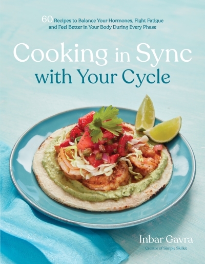 Cooking in Sync with Your Cycle : 60 Recipes to Balance Your Hormones, Fight Fatigue and Feel Better in Your Body During Every Phase | Gavra, Inbar (Auteur)