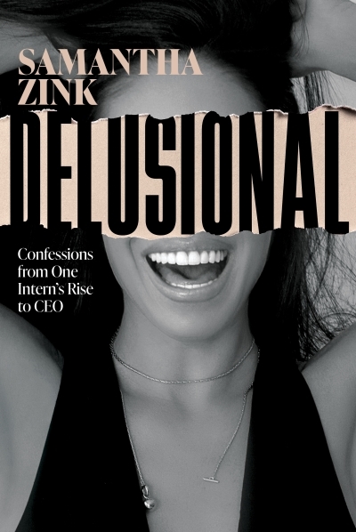 Delusional : Confessions from One Intern's Rise to CEO | Zink, Samantha (Auteur)