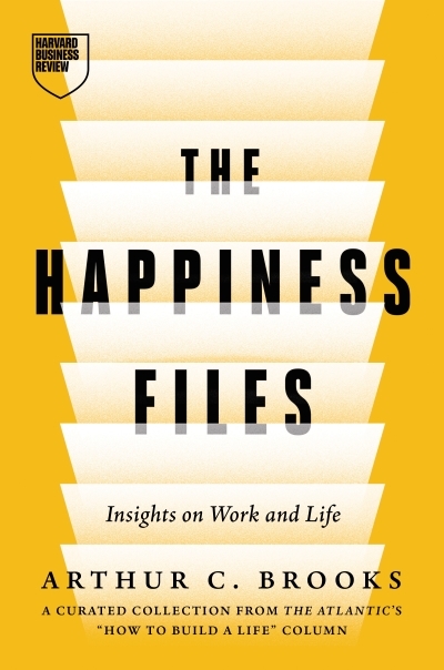 The Happiness Files : Insights on Work and Life by Arthur C. Brooks | Brooks, Arthur C. (Auteur)